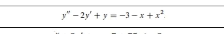 y" – 2y' + y = -3 – x + x².
