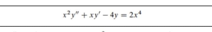 x²y" + xy' – 4y = 2x*
