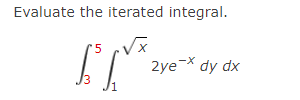 Evaluate the iterated integral.
'5
2ye-* dy dx
