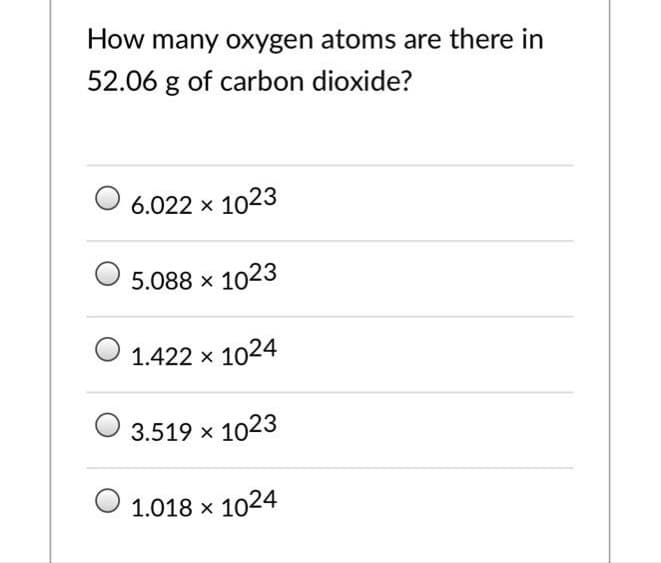 How many oxygen atoms are there in
52.06 g of carbon dioxide?
O 6.022 x 1023
5.088 x 1023
1.422 x 1024
3.519 x 1023
1.018 x 1024
