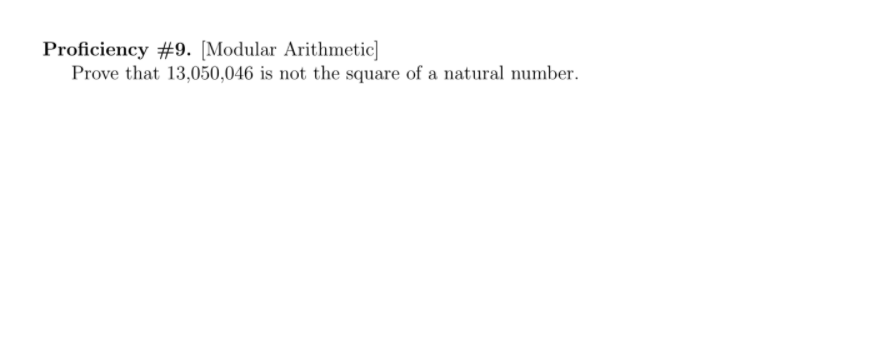 Proficiency #9. [Modular Arithmetic]
Prove that 13,050,046 is not the square of a natural number.
