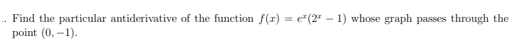 Find the particular antiderivative of the function f(x) = e"(2" – 1) whose graph passes through the
point (0, –1).
