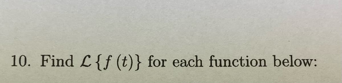 10. Find L{f(t)} for each function below: