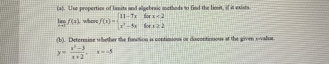 (a). Use properties of limits and algebraic methods to find the limit, if it exists.
11-7x for x<2
lim f(x), wheref(x)
x-5x for x22
