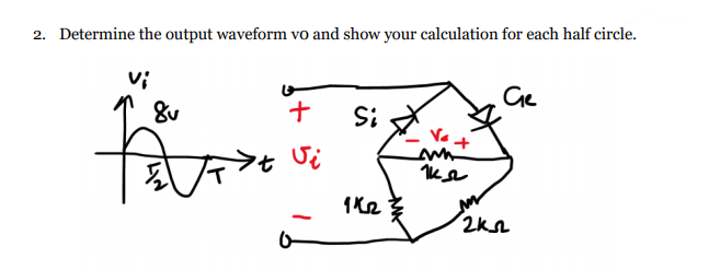 2. Determine the output waveform vo and show your calculation for each half circle.
Ge
ナ
!S
बिज
't Vi
