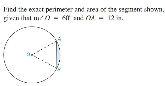 Find the exact perimeter and area of the segment shown,
given that m/O
60° and OA
12 in.
A
B
