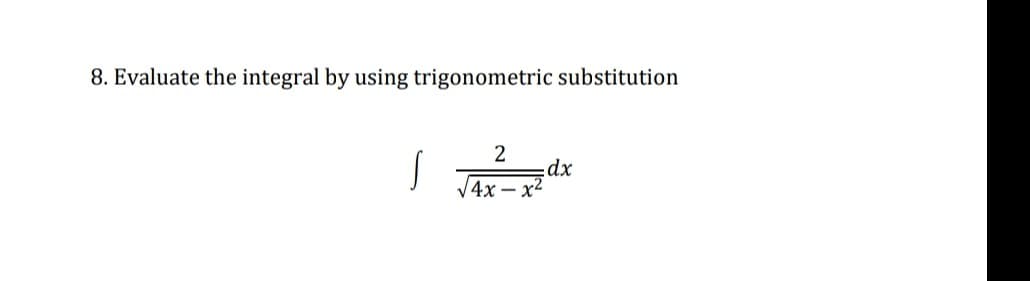 8. Evaluate the integral by using trigonometric substitution
2
dx
V4x – x2
