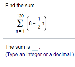 Find the sum.
120
Σ18
8-
n= 1
The sum is
(Type an integer or a decimal.)
