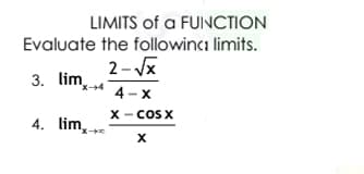 LIMITS of a FUNCTION
Evaluate the followinca limits.
2- Vx
3. lim,
'x+4
4 -x
X- CoS X
4. lim,
