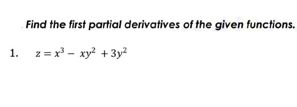 Find the first partial derivatives of the given functions.
1.
z = x³ – xy? + 3y²
