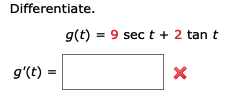Differentiate.
g(t) = 9 sec t + 2 tan t
g'(t)
