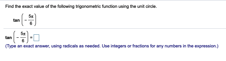Find the exact value of the following trigonometric function using the unit circle.
tan -
57
tan
(Type an exact answer, using radicals as needed. Use integers or fractions for any numbers in the expression.)
