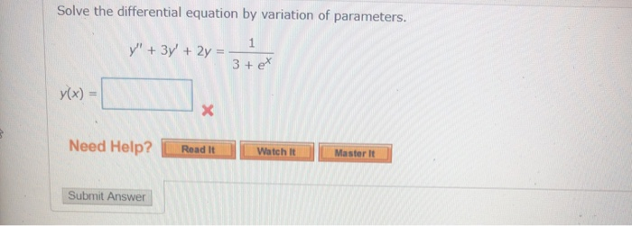 Solve the differential equation by variation of parameters.
1
y" + 3y' + 2y:
3 + ex
y(x) =
Need Help?
Read It
Watch It
Master It
Submit Answer
