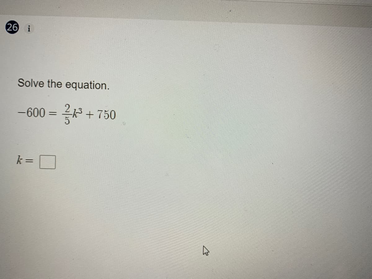 26 i
Solve the equation.
-600 =
+750
%3D
k =
