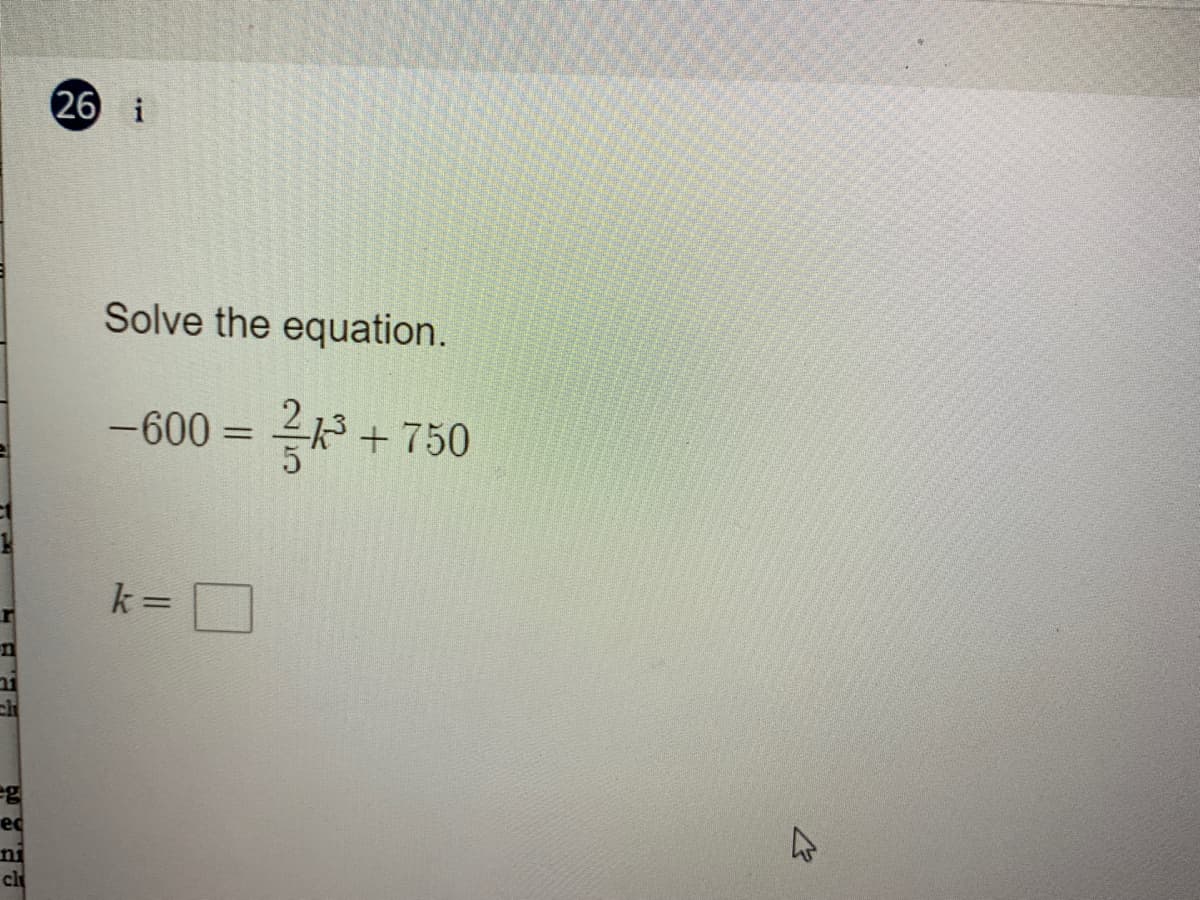 26 i
Solve the equation.
-600 =
+ 750
k =
ec
ni
cl
