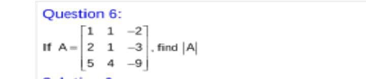 Question 6:
1 1
If A-2 1 -3. find |A
-2
5 4 -9
