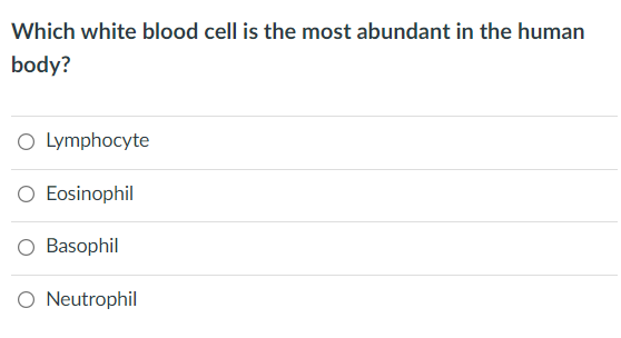 Which white blood cell is the most abundant in the human
body?
O Lymphocyte
O Eosinophil
O Basophil
O Neutrophil
