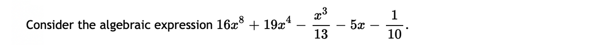 1
4
Consider the algebraic expression 16x° + 19x*
5x
13
10
