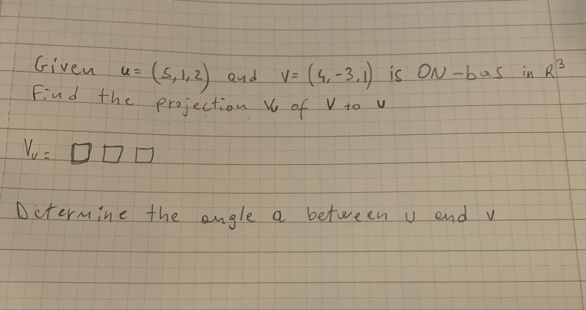 Given
Find the erziection Ve of V to U
(5,l,2) Qnd V= (4,-3.1) is ON -bos in RB
Qud
Determine the engle a between u end v
