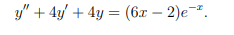 y" + 4y/ + 4y = (6x – 2)e.
