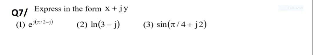 07/ Express in the form x +jy
(1) ei(x/2-j)
(2) In(3 – j)
(3) sin(t/4+ j2)
