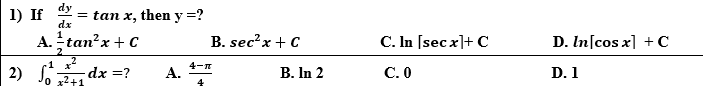 1) If
dy
= tan x, then y =?
dx
A. tan?x + C
B. sec?x + C
C. In [sec x]+ C
D. In[cos x] + c
1 x
2) dx =?
4-n
А.
4
B. In 2
С.О
D. 1
o 32+1
