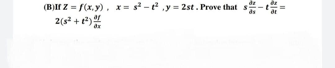 дz
(B)If Z = f(x, y), x= s² - t², y = 2st. Prove that s
əs
2(s² + t²) of
əx
I