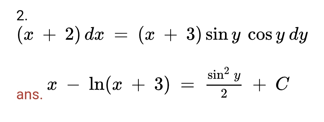 (х + 2) dx
(x + 3) sin y cos y dy
- In(x + 3)
sin? y
+ C
-
ans.
2.
