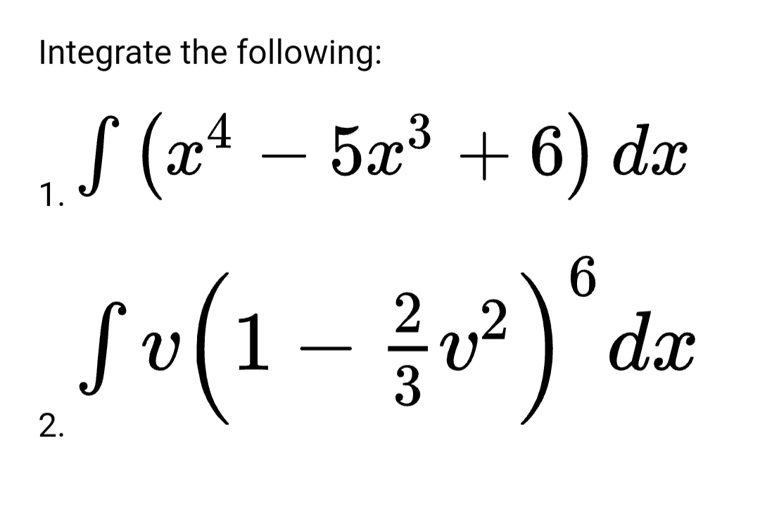 Integrate the following:
S (x4 –
5x³ + 6) dx
1.
dx
2.
