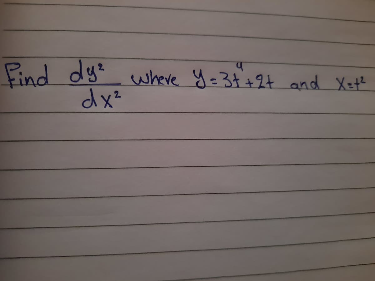 Find dy where y=34+2t and Xzt?
dx²
