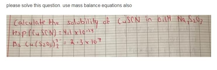 please solve this question. use mass balance equations also
|Calculate the sclubility df CuscN in OilH Na Sz@
3-
= 2+3 × 10 7
