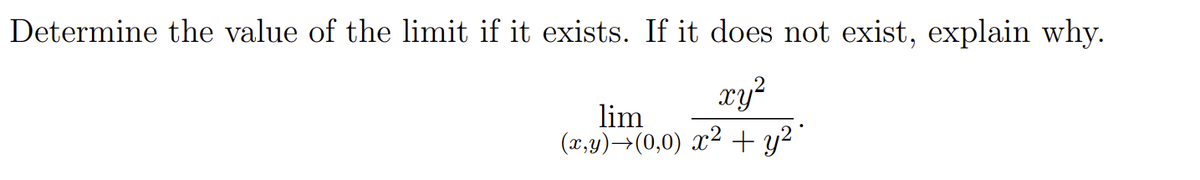 Determine the value of the limit if it exists. If it does not exist, explain why.
xy?
lim
(x,y)→(0,0) x² + y² '
