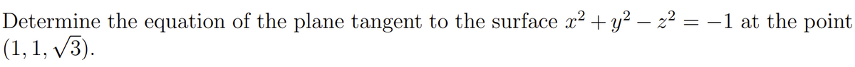 Determine the equation of the plane tangent to the surface c² + y² – 2² = –1 at the point
(1, 1, v3).
