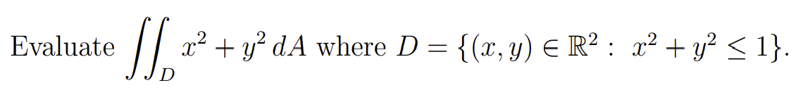 Evaluate
x² + y² dA where D = {(x, y) E R² : x² + y? < 1}.
