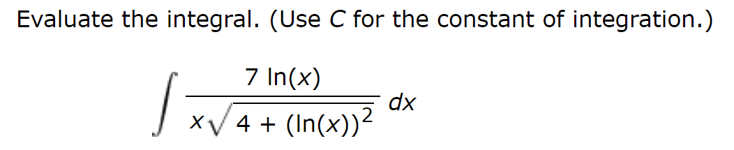 Evaluate the integral. (Use C for the constant of integration.)
7 In(x)
dx
xV4 + (In(x))²
