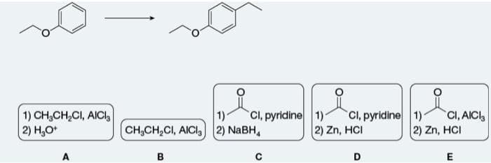 1) CH,CH,CI, AICI,
2) H,O*
1)-
CH,CH,CI, AICI, 2) NABH,
CI, pyridine 1)-
CI, pyridine 1)
2) Zn, HCI
CI, AICI
2) Zn, HCI
A
B
D
