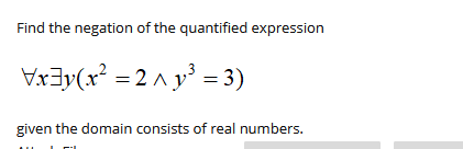 Find the negation of the quantified expression
Vx3y(x² =2 ^ y³ = 3)
given the domain consists of real numbers.
