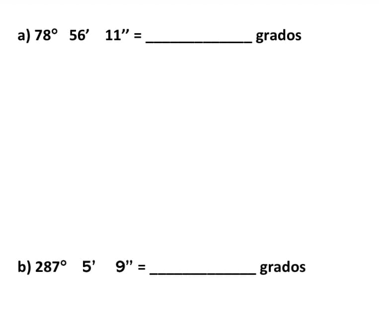 a) 78° 56' 11" =
grados
b) 287° 5'
9" =
grados
