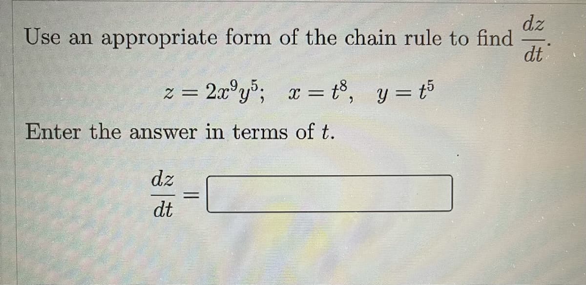dz
Use an appropriate form of the chain rule to find
dt
z = 2x°y; x =
t8,
, y=が
Enter the answer in terms of t.
dz
dt

