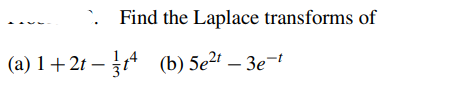 . Find the Laplace transforms of
(b) 5e²t - 3e-t
(a) 1+2t-t4
