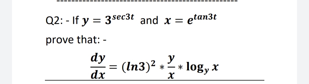 Q2: - If y = 3sec3t and x = etan3t
prove that: -
dy
(In3)2
dx
y
log, x
*
*
