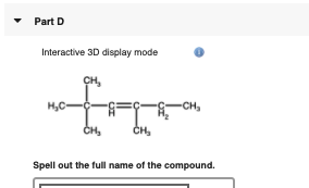 Part D
Interactive 3D display mode
CH,
H,C-
CH,
CH,
CH,
Spell out the full name of the compound.
