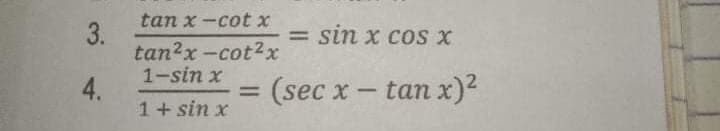 tan x-cot x
3.
tan2x-cot2x
1-sin x
sin x cos x
%3D
4.
1+ sin x
(sec x- tan x)²
%3D
