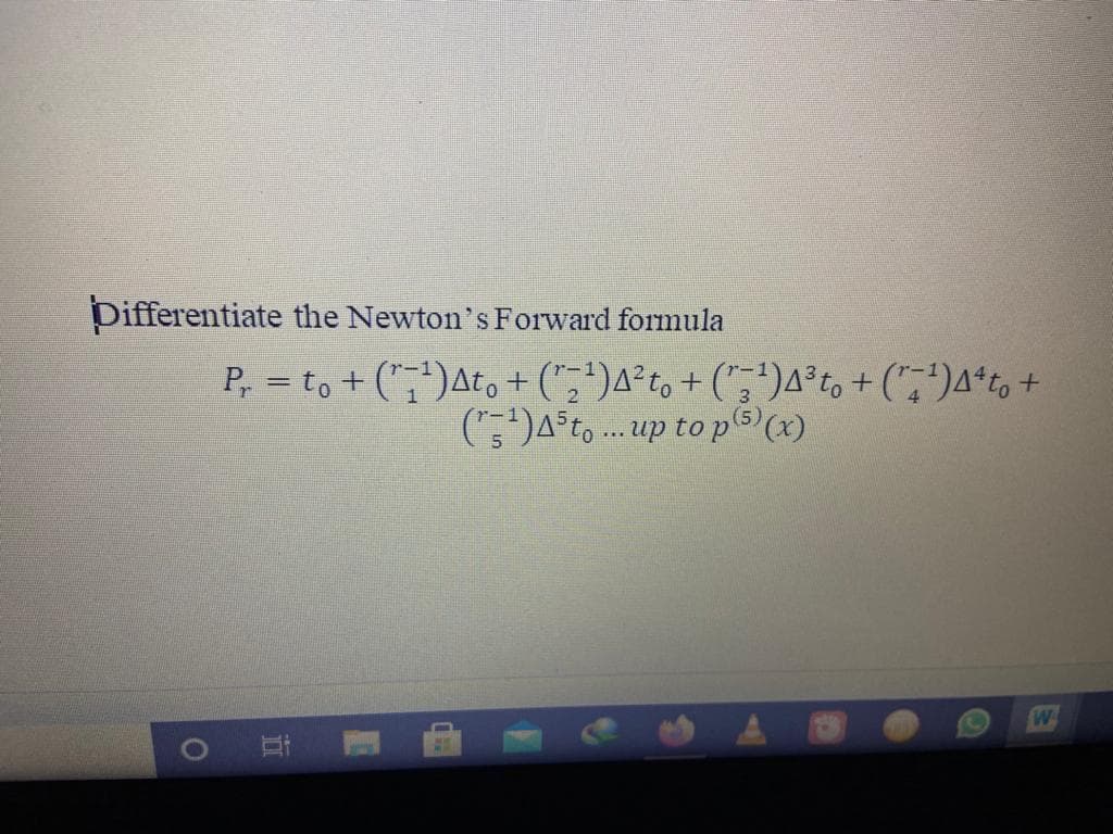 Differentiate the Newton's Forward formula
P, = to + (",")At,+ (";")A²to + (",")A³to + (",')A*t, +
(5")4*t, ... up to p(5)x)
3
