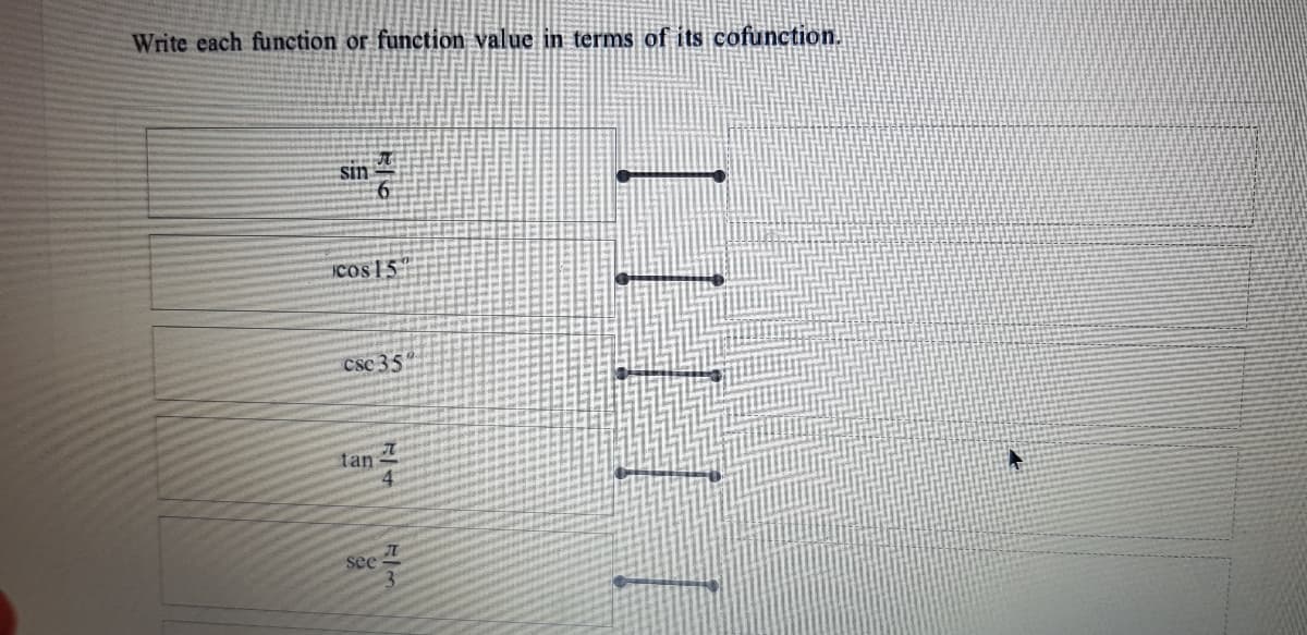 Write each function or function value in terms of its cofunction.
sin
ICOS15
Csc 35
tan
See
