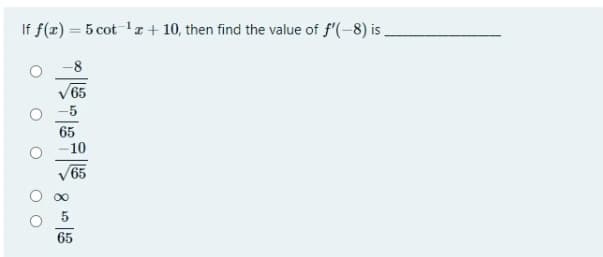 If f(x) = 5 cot 'z + 10, then find the value of f'(-8) is ,
%3D
-8
-10
65
65
O O
