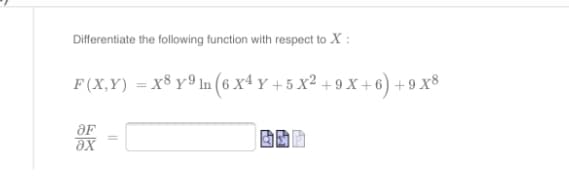 Differentiate the following function with respect to X :
F(X,Y) = x8 y9 In (6 Xx4Y+5 x² + 9 X + 6) +9 x8
ƏF
ax
