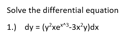 Solve the differential equation
1.) dy = (y'xe3-3x²y)dx

