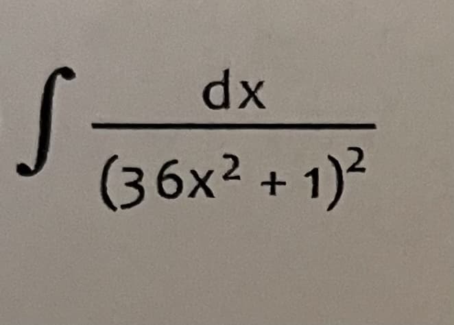 S
dx
(36x² + 1)²