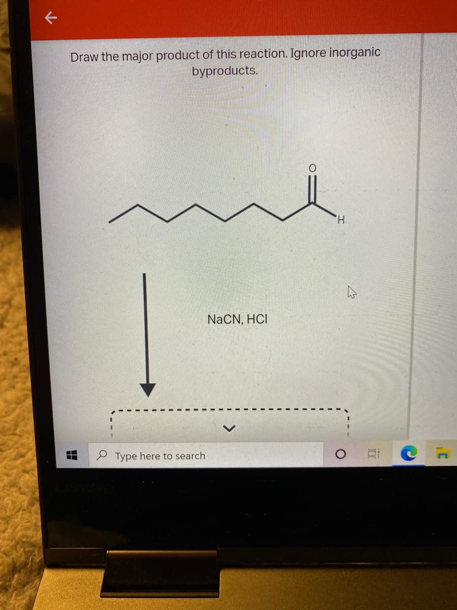 Draw the major product of this reaction. Ignore inorganic
byproducts.
H.
NaCN, HCI
Type here to search
